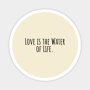 Love-is-the-Water-of-Life. Magnet